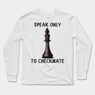 Speak only to checkmate Long Sleeve T-Shirt